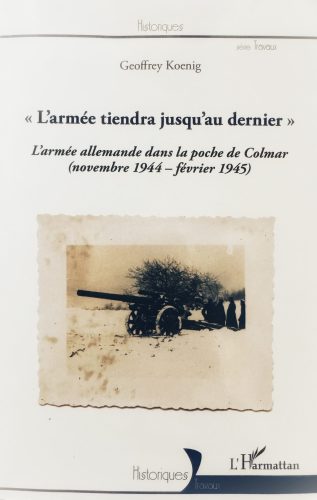 Livre de M. Koenig : "L'armée tiendra jusqu'au dernier."  L'armée allemande dans la poche de Colmar (novembre 1944-février 1945)